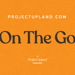 Project Upland On the Go Podcast 